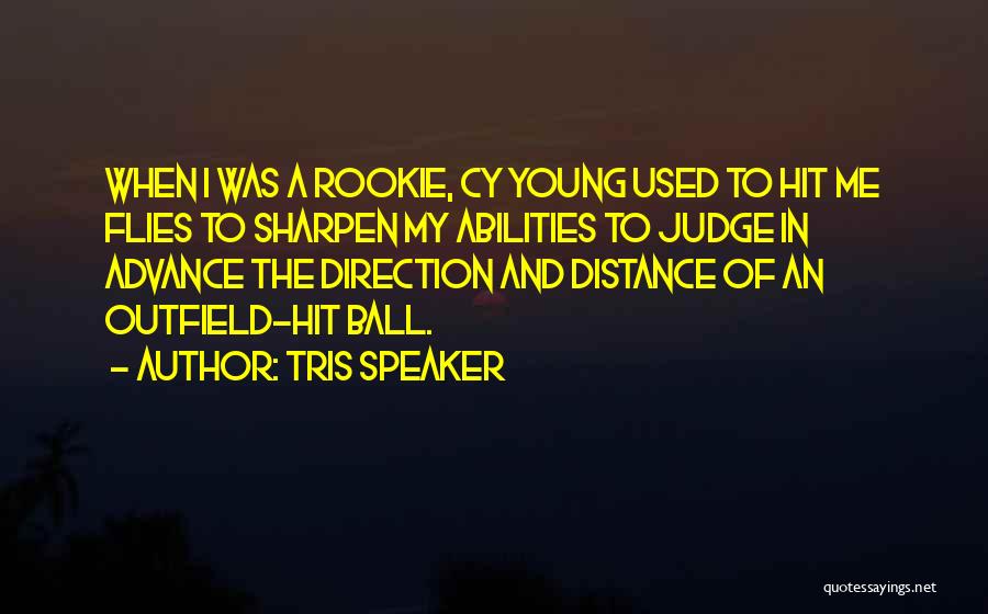 Tris Speaker Quotes: When I Was A Rookie, Cy Young Used To Hit Me Flies To Sharpen My Abilities To Judge In Advance