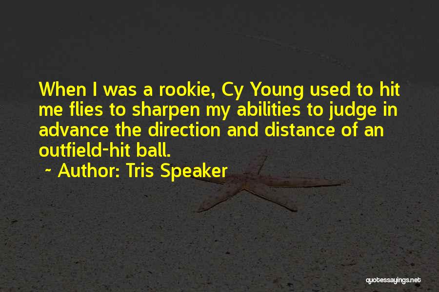 Tris Speaker Quotes: When I Was A Rookie, Cy Young Used To Hit Me Flies To Sharpen My Abilities To Judge In Advance