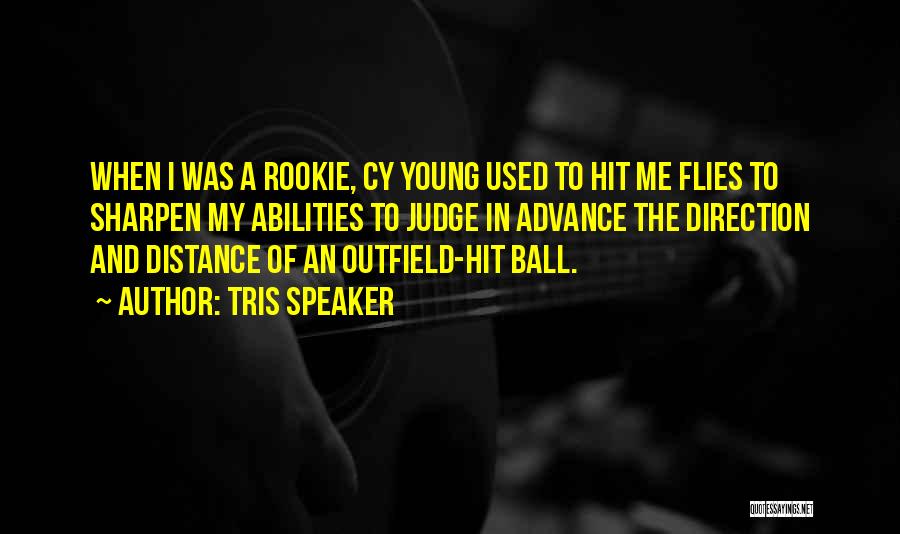 Tris Speaker Quotes: When I Was A Rookie, Cy Young Used To Hit Me Flies To Sharpen My Abilities To Judge In Advance