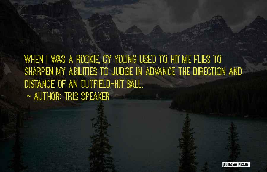 Tris Speaker Quotes: When I Was A Rookie, Cy Young Used To Hit Me Flies To Sharpen My Abilities To Judge In Advance