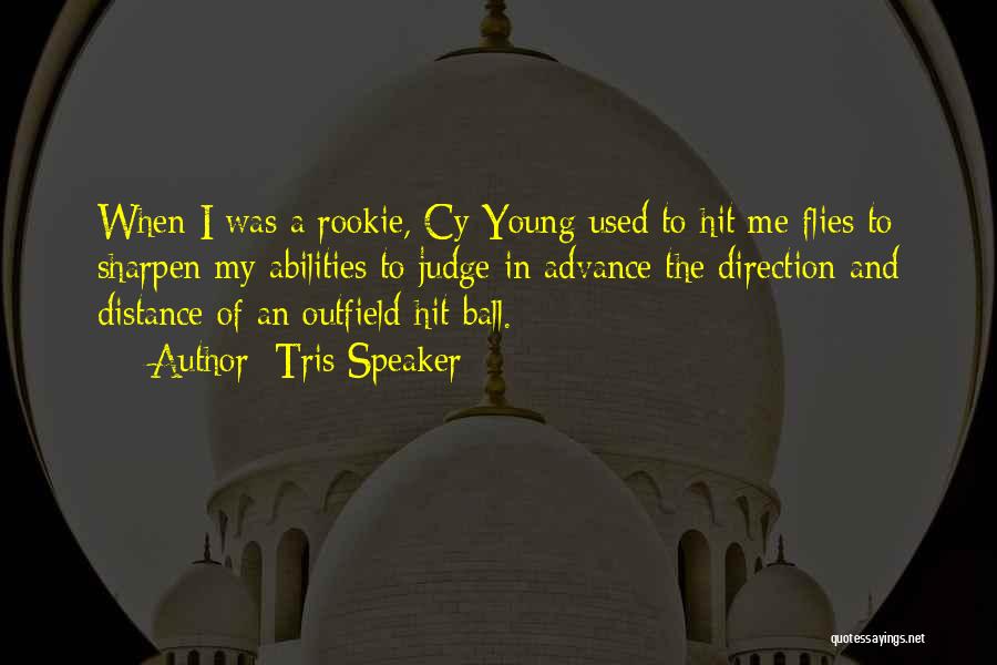 Tris Speaker Quotes: When I Was A Rookie, Cy Young Used To Hit Me Flies To Sharpen My Abilities To Judge In Advance