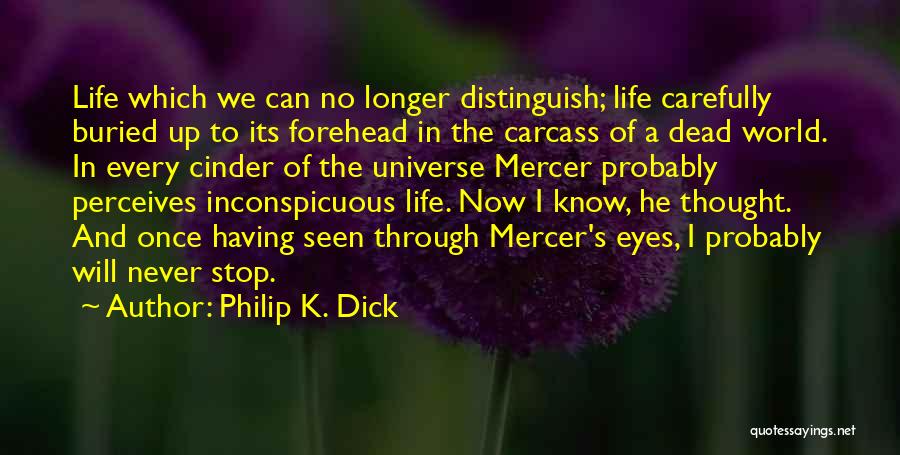Philip K. Dick Quotes: Life Which We Can No Longer Distinguish; Life Carefully Buried Up To Its Forehead In The Carcass Of A Dead