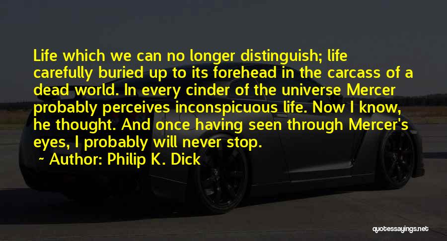 Philip K. Dick Quotes: Life Which We Can No Longer Distinguish; Life Carefully Buried Up To Its Forehead In The Carcass Of A Dead