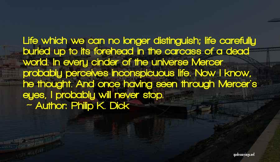 Philip K. Dick Quotes: Life Which We Can No Longer Distinguish; Life Carefully Buried Up To Its Forehead In The Carcass Of A Dead