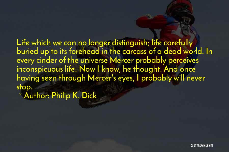 Philip K. Dick Quotes: Life Which We Can No Longer Distinguish; Life Carefully Buried Up To Its Forehead In The Carcass Of A Dead