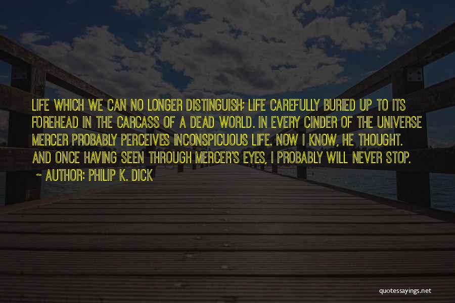 Philip K. Dick Quotes: Life Which We Can No Longer Distinguish; Life Carefully Buried Up To Its Forehead In The Carcass Of A Dead