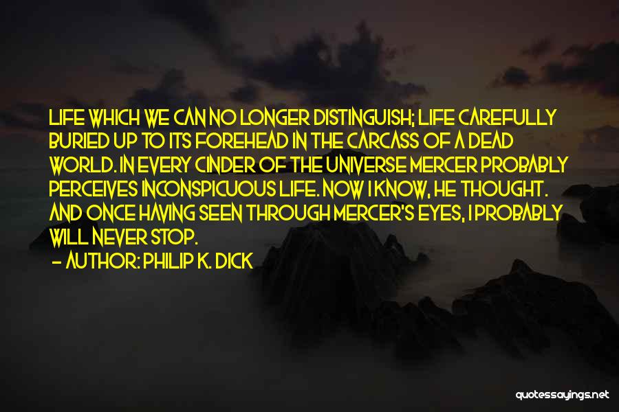Philip K. Dick Quotes: Life Which We Can No Longer Distinguish; Life Carefully Buried Up To Its Forehead In The Carcass Of A Dead
