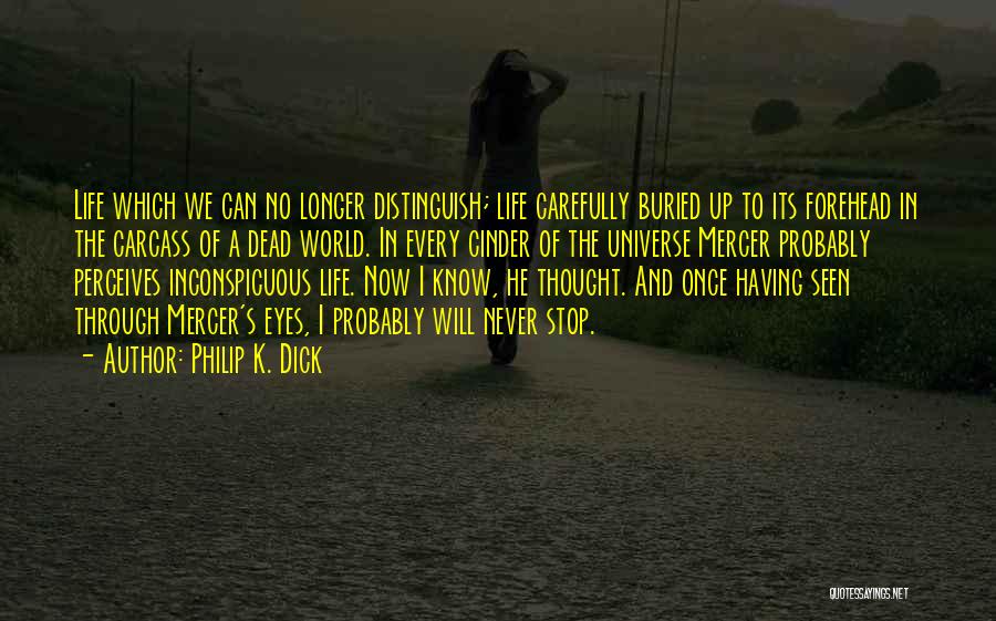 Philip K. Dick Quotes: Life Which We Can No Longer Distinguish; Life Carefully Buried Up To Its Forehead In The Carcass Of A Dead