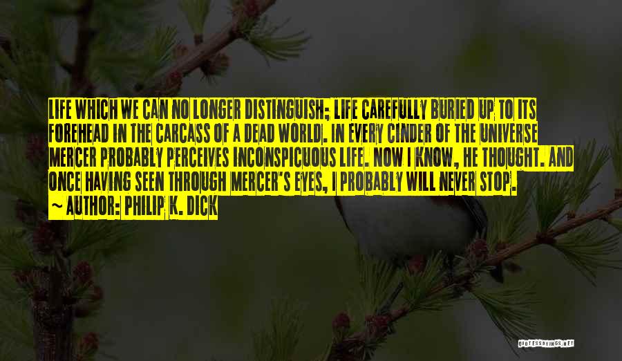 Philip K. Dick Quotes: Life Which We Can No Longer Distinguish; Life Carefully Buried Up To Its Forehead In The Carcass Of A Dead