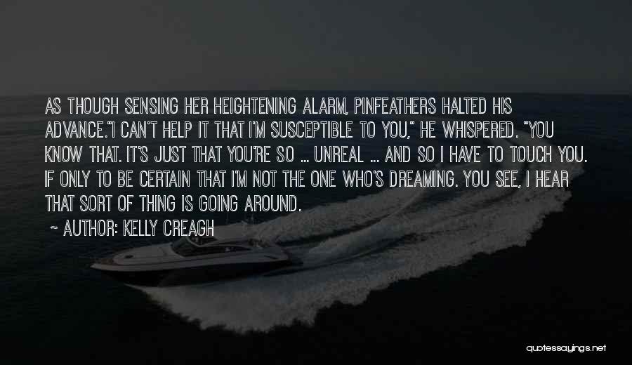 Kelly Creagh Quotes: As Though Sensing Her Heightening Alarm, Pinfeathers Halted His Advance.i Can't Help It That I'm Susceptible To You, He Whispered.