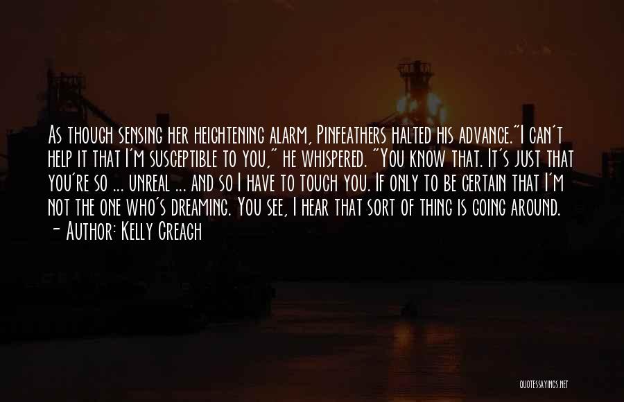 Kelly Creagh Quotes: As Though Sensing Her Heightening Alarm, Pinfeathers Halted His Advance.i Can't Help It That I'm Susceptible To You, He Whispered.