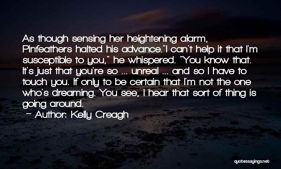 Kelly Creagh Quotes: As Though Sensing Her Heightening Alarm, Pinfeathers Halted His Advance.i Can't Help It That I'm Susceptible To You, He Whispered.