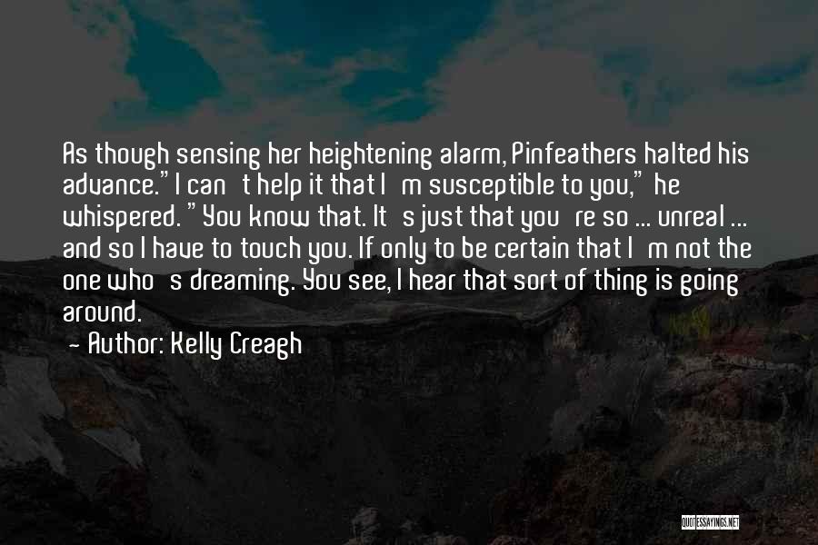 Kelly Creagh Quotes: As Though Sensing Her Heightening Alarm, Pinfeathers Halted His Advance.i Can't Help It That I'm Susceptible To You, He Whispered.