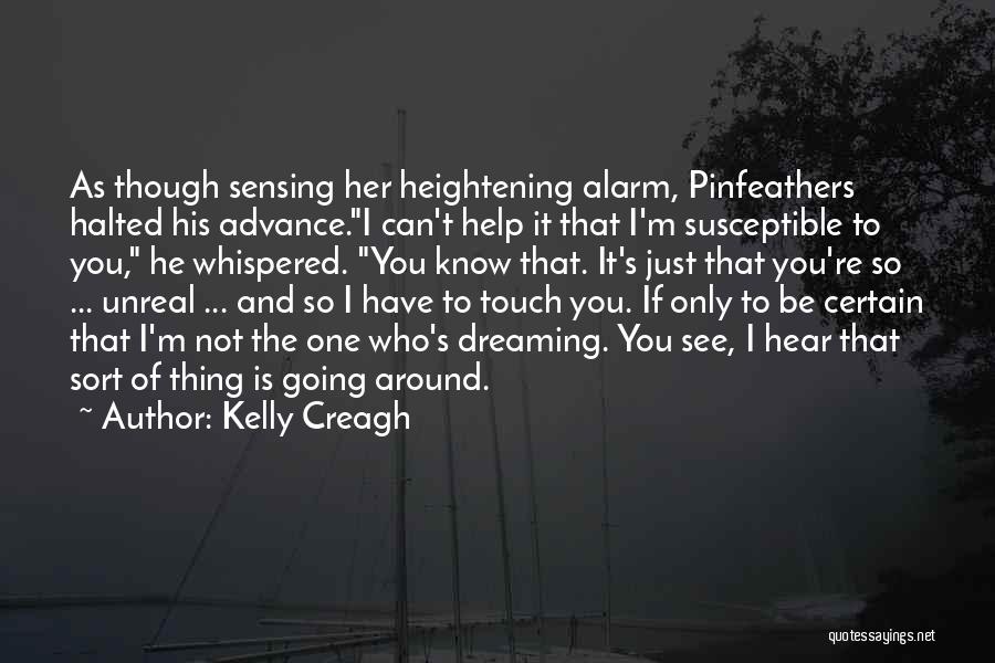 Kelly Creagh Quotes: As Though Sensing Her Heightening Alarm, Pinfeathers Halted His Advance.i Can't Help It That I'm Susceptible To You, He Whispered.
