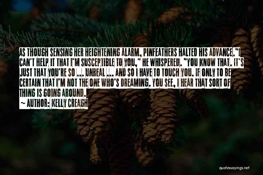 Kelly Creagh Quotes: As Though Sensing Her Heightening Alarm, Pinfeathers Halted His Advance.i Can't Help It That I'm Susceptible To You, He Whispered.