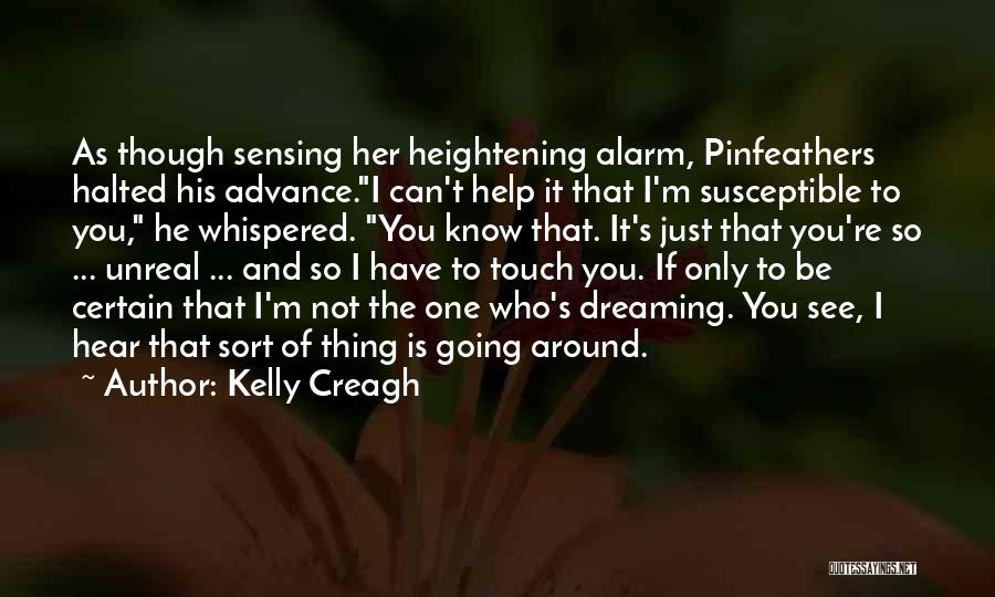 Kelly Creagh Quotes: As Though Sensing Her Heightening Alarm, Pinfeathers Halted His Advance.i Can't Help It That I'm Susceptible To You, He Whispered.