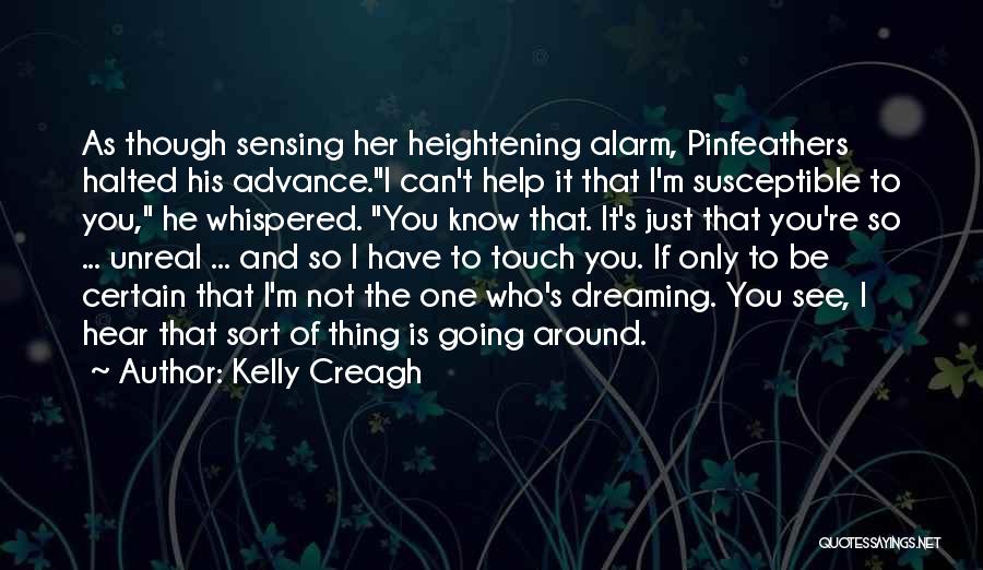 Kelly Creagh Quotes: As Though Sensing Her Heightening Alarm, Pinfeathers Halted His Advance.i Can't Help It That I'm Susceptible To You, He Whispered.