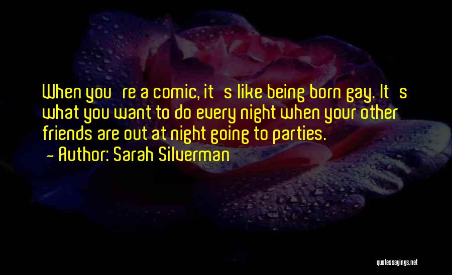 Sarah Silverman Quotes: When You're A Comic, It's Like Being Born Gay. It's What You Want To Do Every Night When Your Other