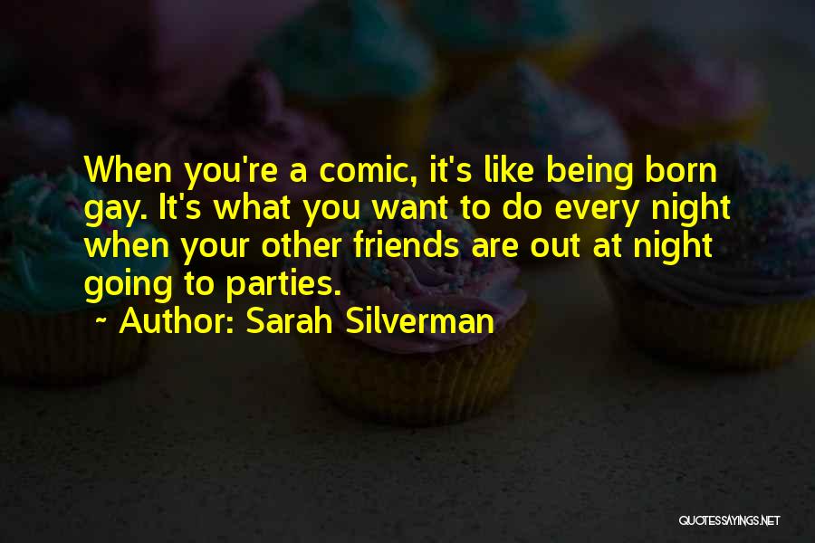 Sarah Silverman Quotes: When You're A Comic, It's Like Being Born Gay. It's What You Want To Do Every Night When Your Other