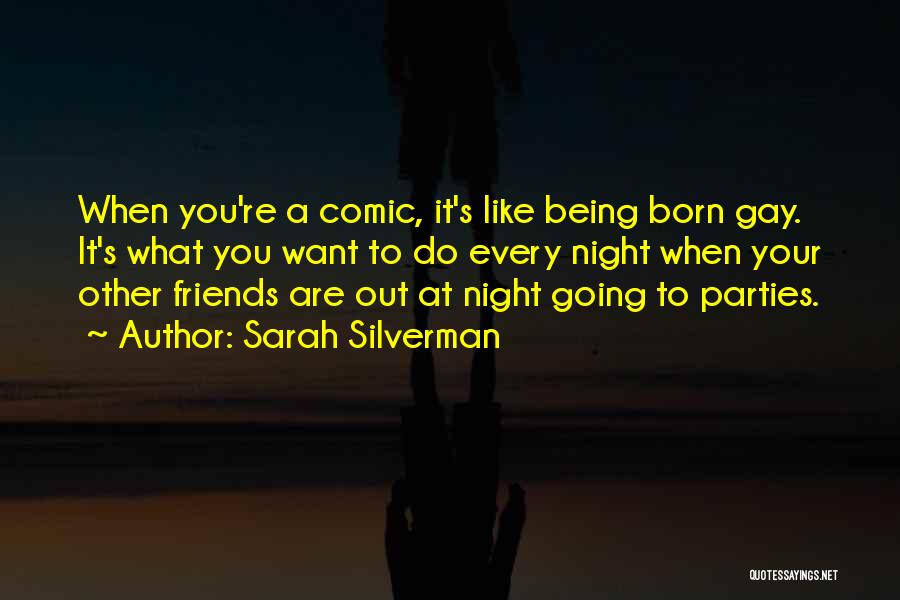 Sarah Silverman Quotes: When You're A Comic, It's Like Being Born Gay. It's What You Want To Do Every Night When Your Other