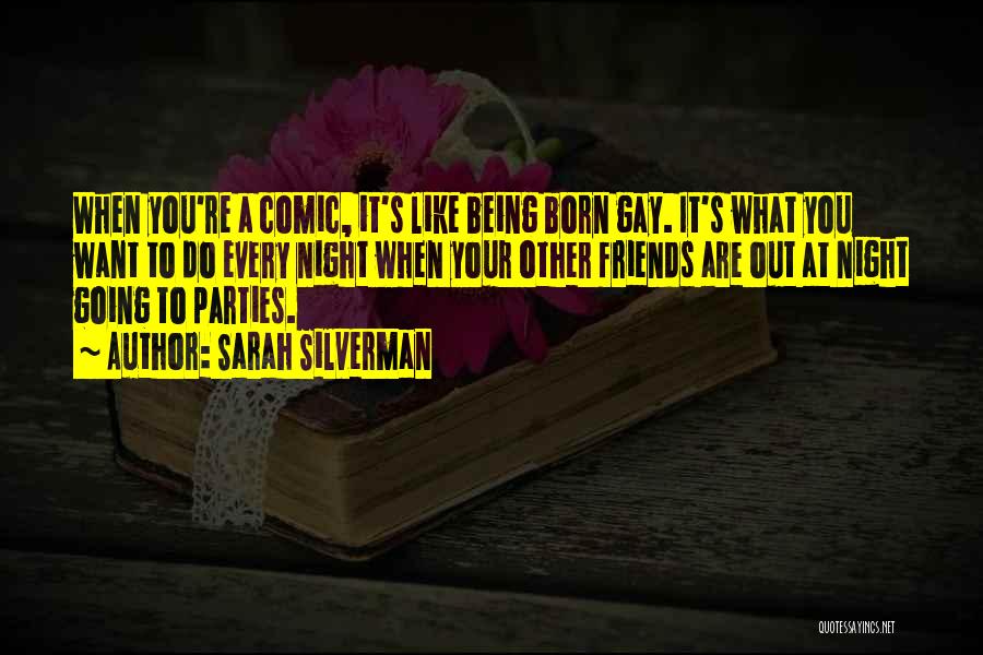 Sarah Silverman Quotes: When You're A Comic, It's Like Being Born Gay. It's What You Want To Do Every Night When Your Other