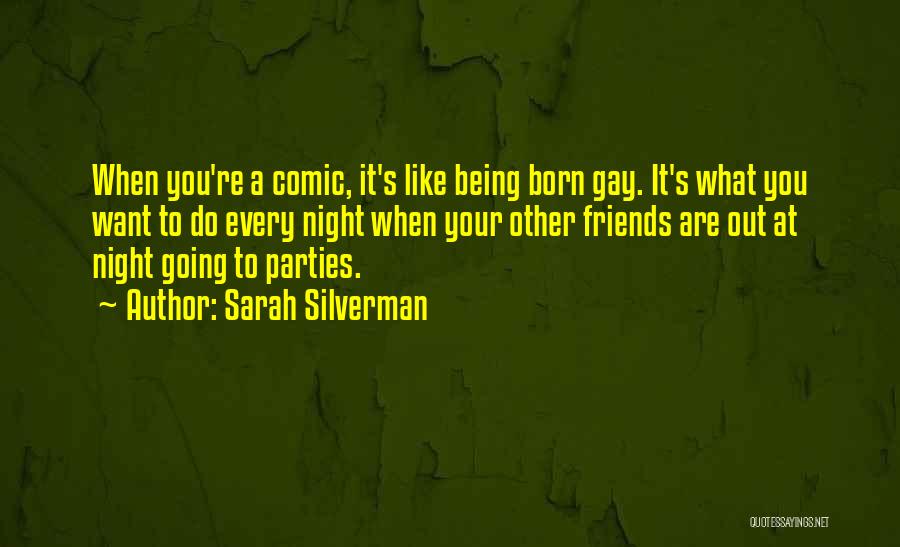 Sarah Silverman Quotes: When You're A Comic, It's Like Being Born Gay. It's What You Want To Do Every Night When Your Other
