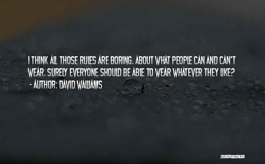 David Walliams Quotes: I Think All Those Rules Are Boring. About What People Can And Can't Wear. Surely Everyone Should Be Able To