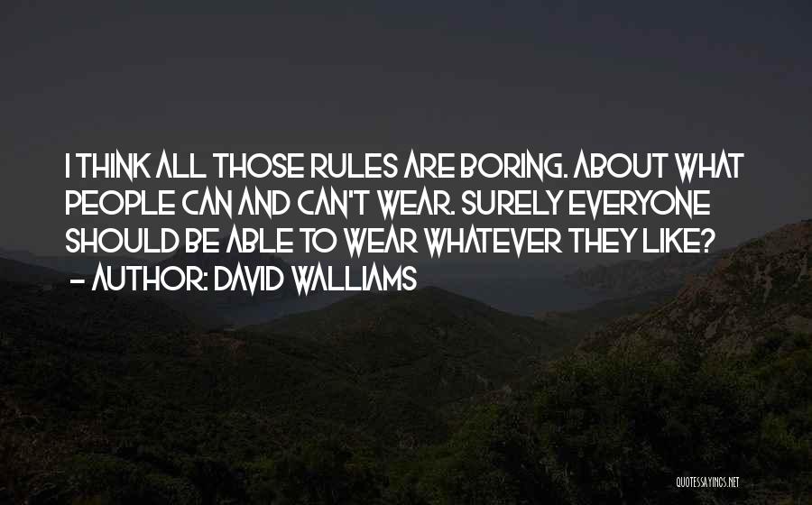 David Walliams Quotes: I Think All Those Rules Are Boring. About What People Can And Can't Wear. Surely Everyone Should Be Able To