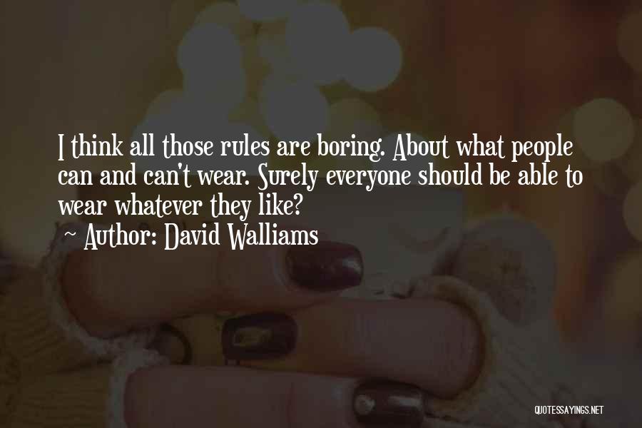David Walliams Quotes: I Think All Those Rules Are Boring. About What People Can And Can't Wear. Surely Everyone Should Be Able To