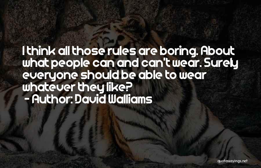 David Walliams Quotes: I Think All Those Rules Are Boring. About What People Can And Can't Wear. Surely Everyone Should Be Able To