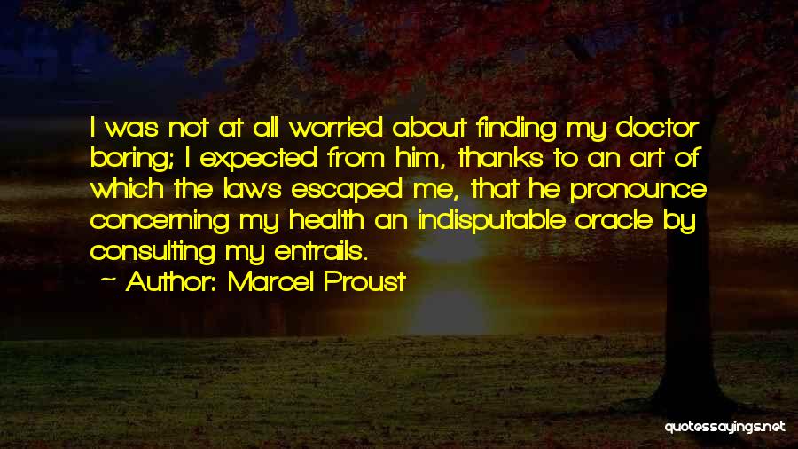 Marcel Proust Quotes: I Was Not At All Worried About Finding My Doctor Boring; I Expected From Him, Thanks To An Art Of