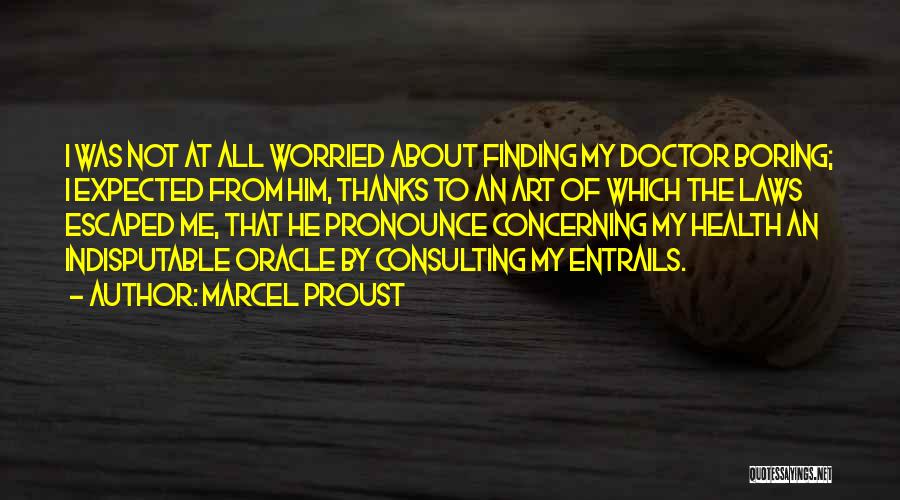 Marcel Proust Quotes: I Was Not At All Worried About Finding My Doctor Boring; I Expected From Him, Thanks To An Art Of