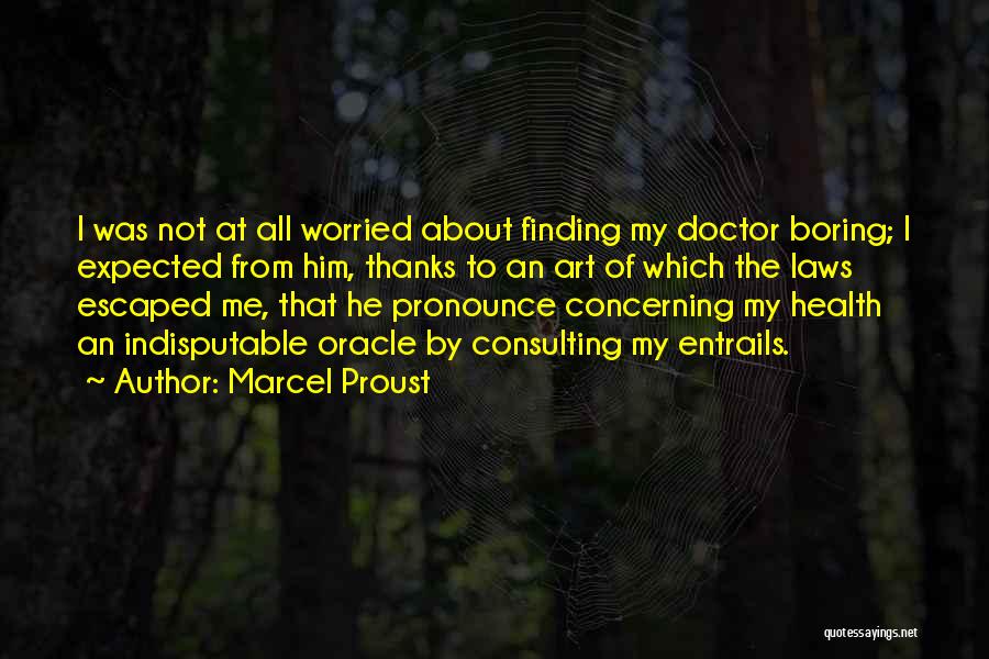 Marcel Proust Quotes: I Was Not At All Worried About Finding My Doctor Boring; I Expected From Him, Thanks To An Art Of