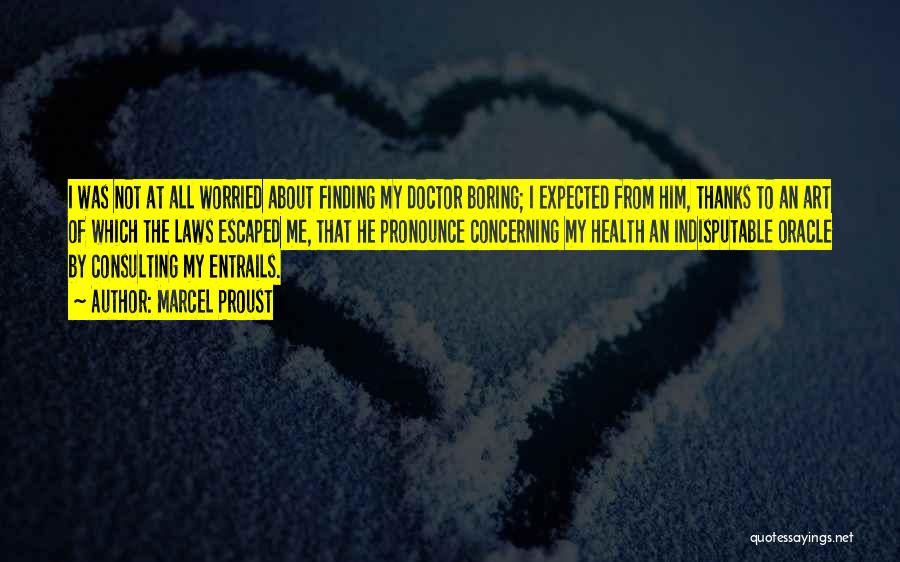 Marcel Proust Quotes: I Was Not At All Worried About Finding My Doctor Boring; I Expected From Him, Thanks To An Art Of