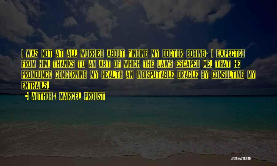 Marcel Proust Quotes: I Was Not At All Worried About Finding My Doctor Boring; I Expected From Him, Thanks To An Art Of