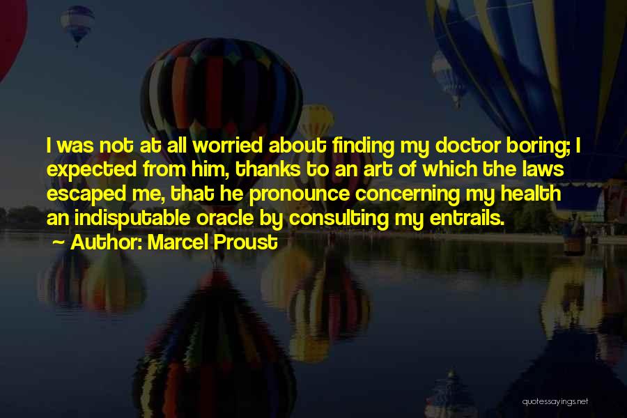 Marcel Proust Quotes: I Was Not At All Worried About Finding My Doctor Boring; I Expected From Him, Thanks To An Art Of