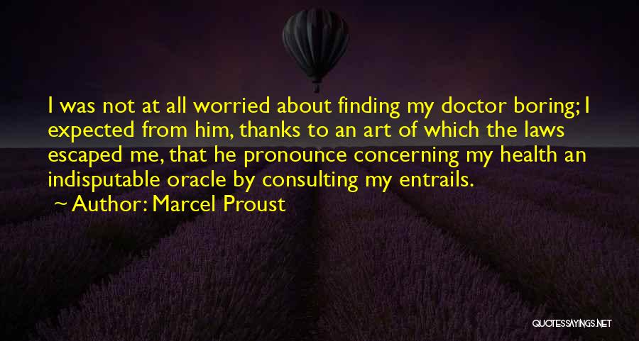 Marcel Proust Quotes: I Was Not At All Worried About Finding My Doctor Boring; I Expected From Him, Thanks To An Art Of