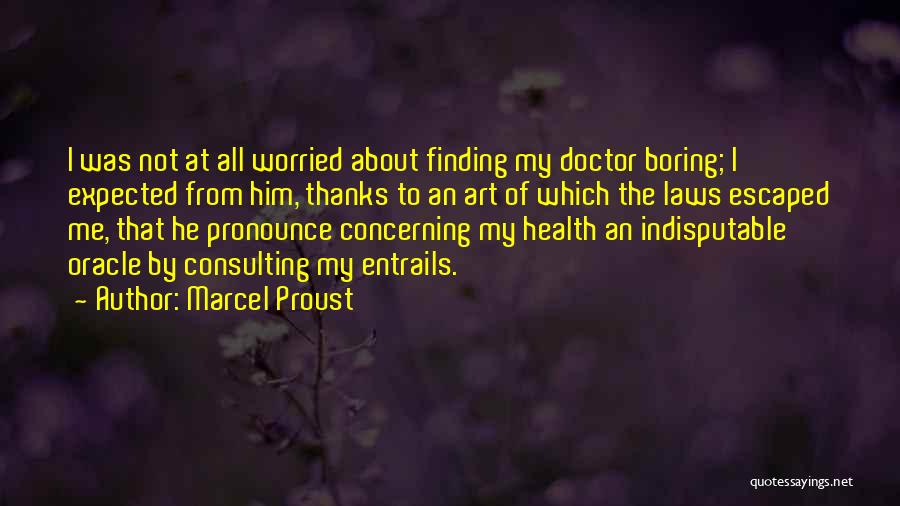 Marcel Proust Quotes: I Was Not At All Worried About Finding My Doctor Boring; I Expected From Him, Thanks To An Art Of