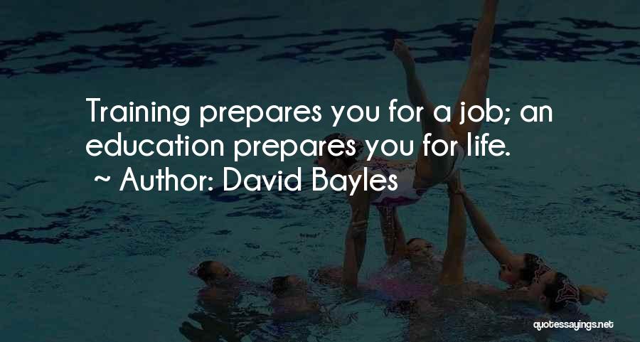 David Bayles Quotes: Training Prepares You For A Job; An Education Prepares You For Life.