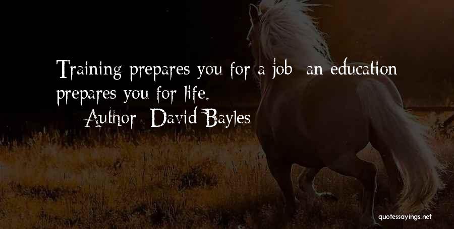 David Bayles Quotes: Training Prepares You For A Job; An Education Prepares You For Life.