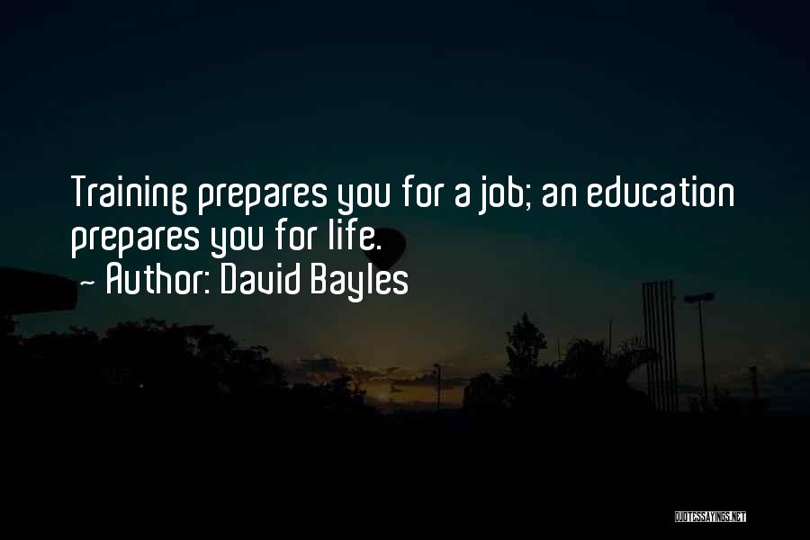 David Bayles Quotes: Training Prepares You For A Job; An Education Prepares You For Life.