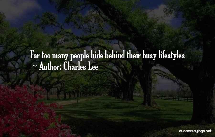 Charles Lee Quotes: Far Too Many People Hide Behind Their Busy Lifestyles