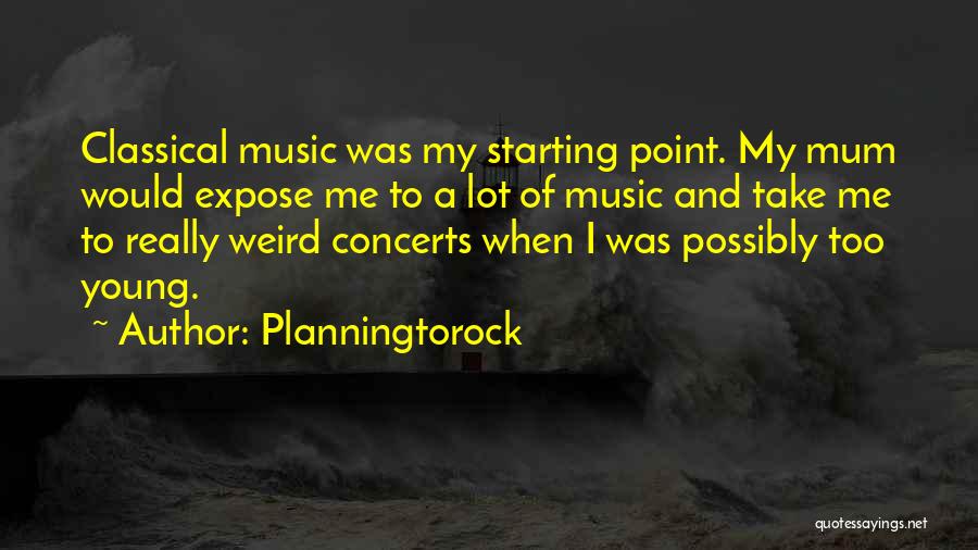 Planningtorock Quotes: Classical Music Was My Starting Point. My Mum Would Expose Me To A Lot Of Music And Take Me To