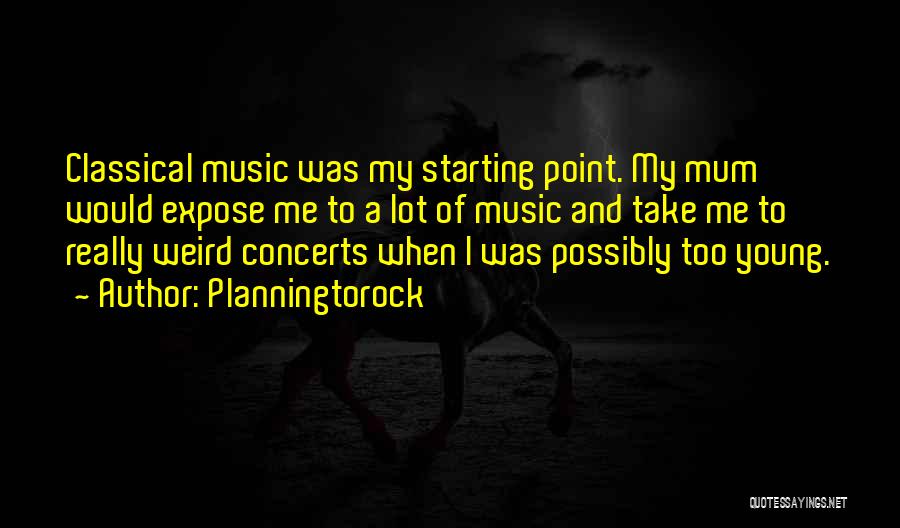 Planningtorock Quotes: Classical Music Was My Starting Point. My Mum Would Expose Me To A Lot Of Music And Take Me To