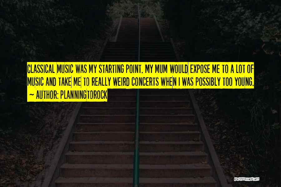 Planningtorock Quotes: Classical Music Was My Starting Point. My Mum Would Expose Me To A Lot Of Music And Take Me To