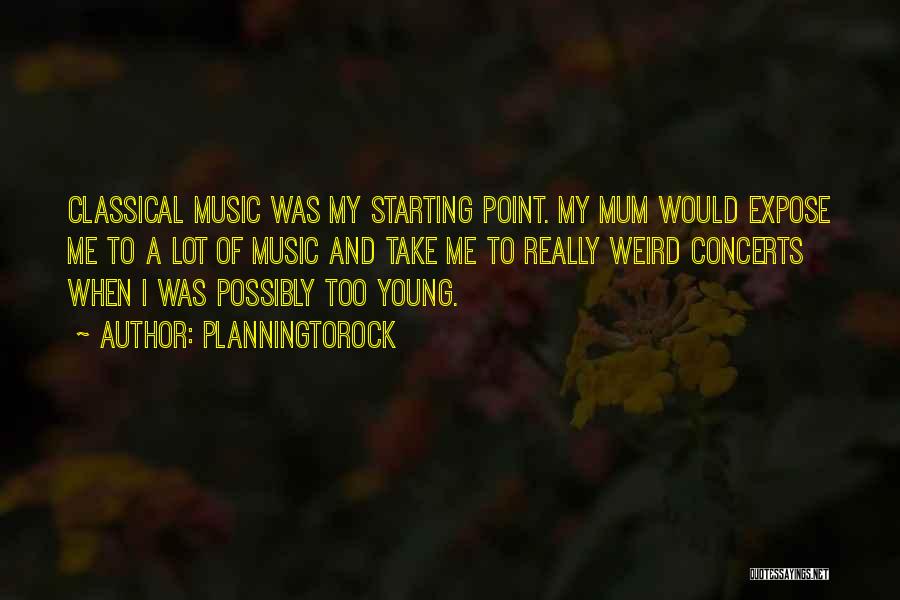 Planningtorock Quotes: Classical Music Was My Starting Point. My Mum Would Expose Me To A Lot Of Music And Take Me To