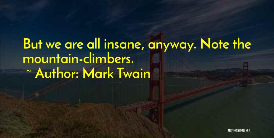 Mark Twain Quotes: But We Are All Insane, Anyway. Note The Mountain-climbers.