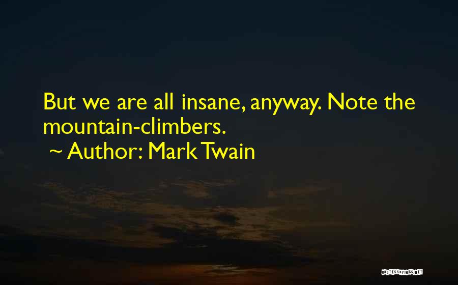 Mark Twain Quotes: But We Are All Insane, Anyway. Note The Mountain-climbers.