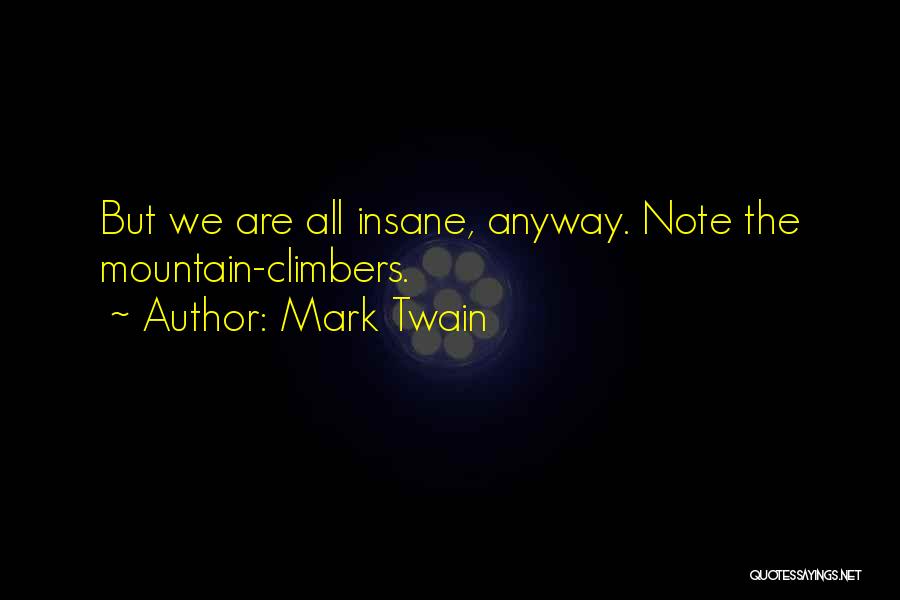 Mark Twain Quotes: But We Are All Insane, Anyway. Note The Mountain-climbers.