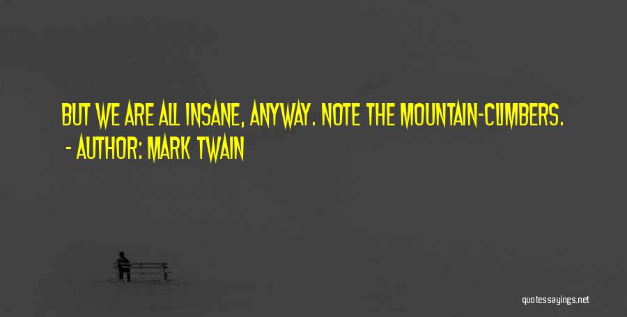 Mark Twain Quotes: But We Are All Insane, Anyway. Note The Mountain-climbers.